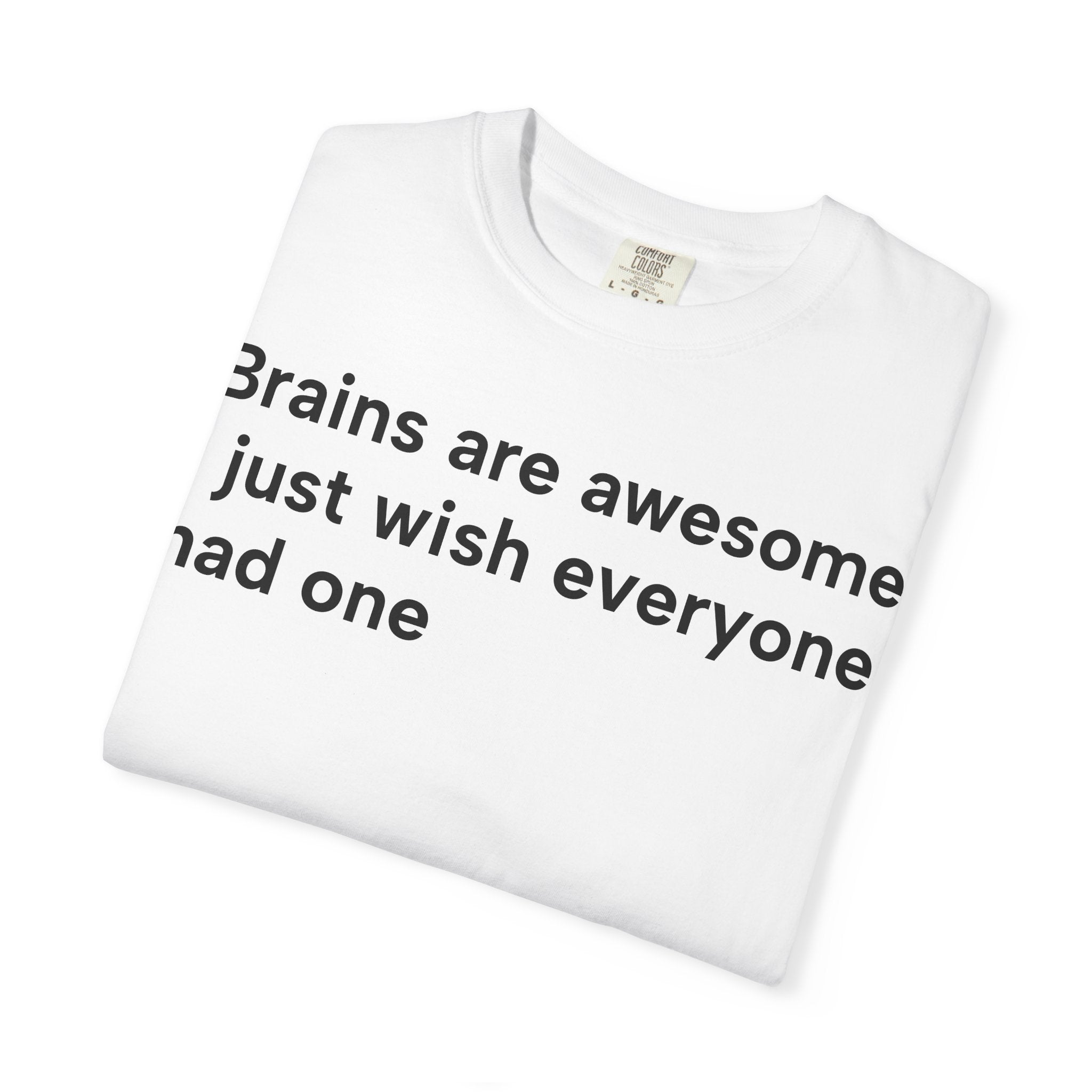 Funny Quote T-Shirt — "Brains are awesome I just wish everyone had one"