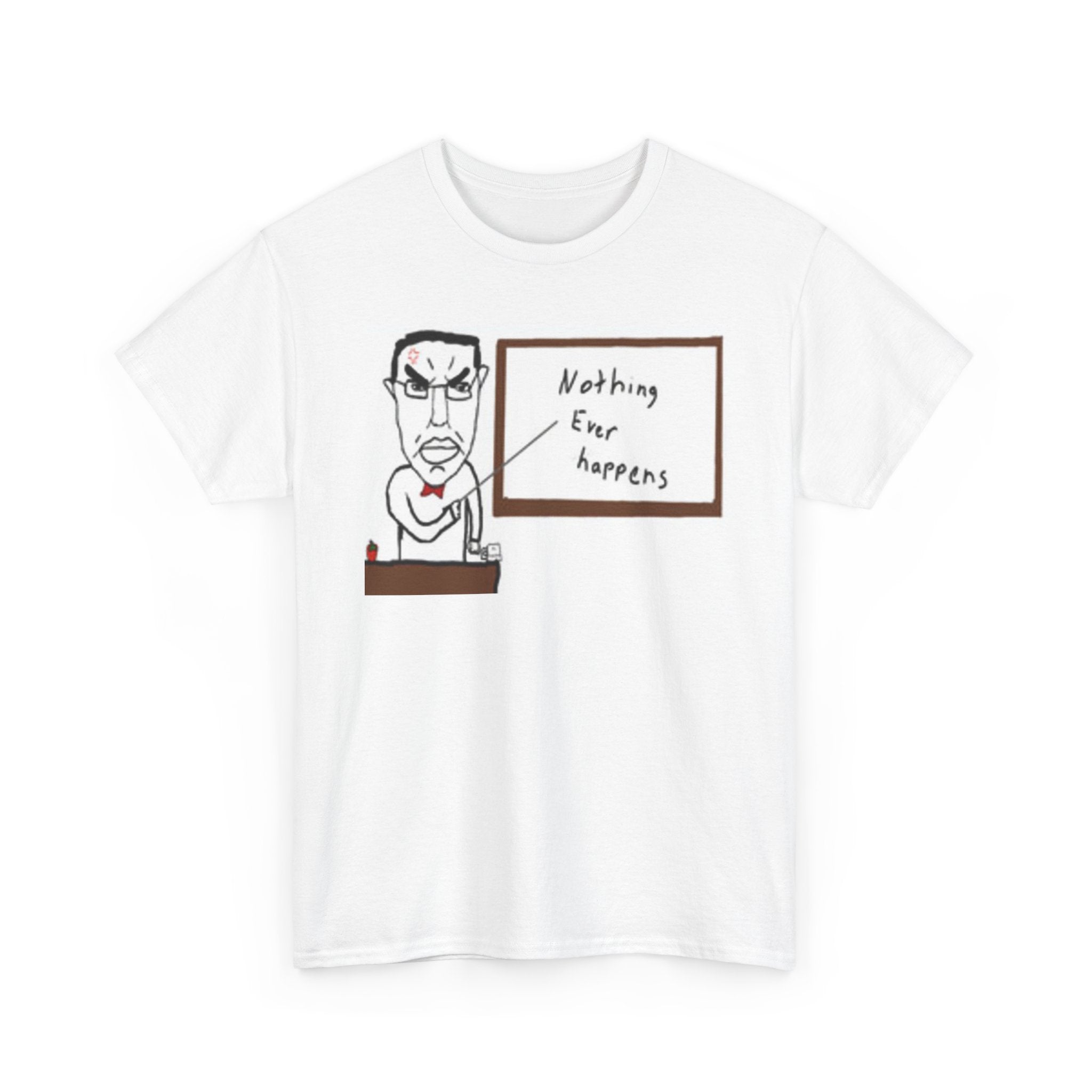 Nothing Ever Happens Tee — Funny Skeptical Teacher Graphic T-Shirt