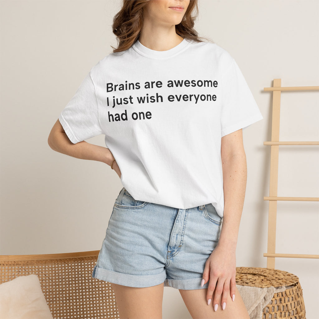 Funny Quote T-Shirt — "Brains are awesome I just wish everyone had one"