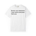 Funny Quote T-Shirt — "Brains are awesome I just wish everyone had one"